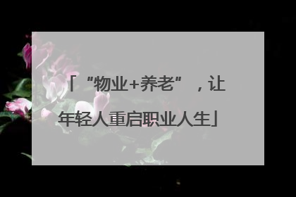 “物业+养老”，让年轻人重启职业人生