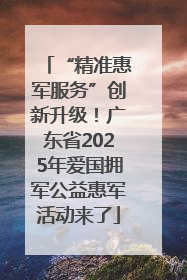 “精准惠军服务”创新升级！广东省2025年爱国拥军公益惠军活动来了