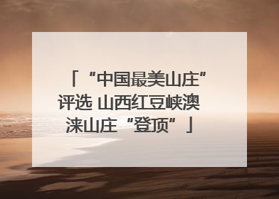 “中国最美山庄”评选 山西红豆峡澳涞山庄“登顶”