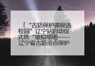 “古籍保护课程进校园”辽宁站启动仪式暨“琅嬛缥缃——辽宁省古籍重点保护单位成果展”在辽宁大学举行