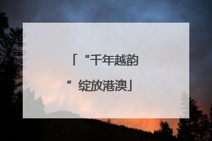 “千年越韵”绽放港澳