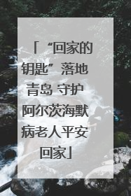 “回家的钥匙”落地青岛 守护阿尔茨海默病老人平安回家