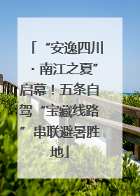 “安逸四川・南江之夏”启幕！五条自驾“宝藏线路”串联避暑胜地