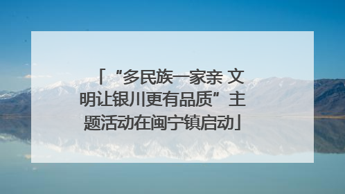“多民族一家亲 文明让银川更有品质”主题活动在闽宁镇启动