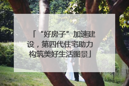 “好房子”加速建设，第四代住宅助力构筑美好生活图景