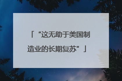 “这无助于美国制造业的长期复苏”