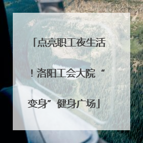 点亮职工夜生活！洛阳工会大院“变身”健身广场