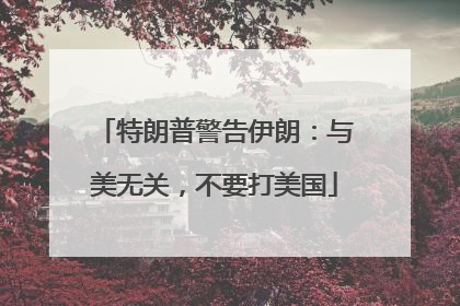 特朗普警告伊朗：与美无关，不要打美国