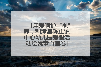 用爱呵护“视”界，利津县陈庄镇中心幼儿园爱眼活动绘就童真画卷