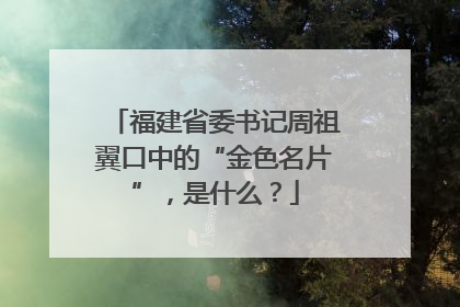 福建省委书记周祖翼口中的“金色名片”，是什么？