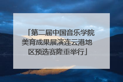 第二届中国音乐学院美育成果展演连云港地区预选赛隆重举行