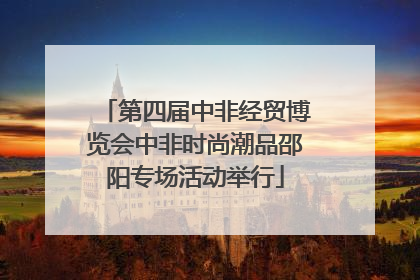 第四届中非经贸博览会中非时尚潮品邵阳专场活动举行