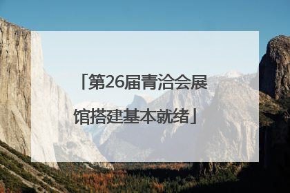 第26届青洽会展馆搭建基本就绪