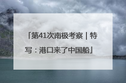 第41次南极考察｜特写：港口来了中国船