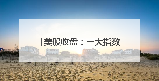美股收盘：三大指数集体收涨 甲骨文股价创新高、波音暴跌