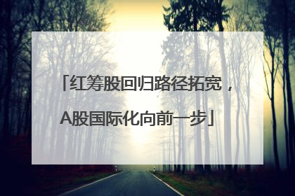 红筹股回归路径拓宽，A股国际化向前一步