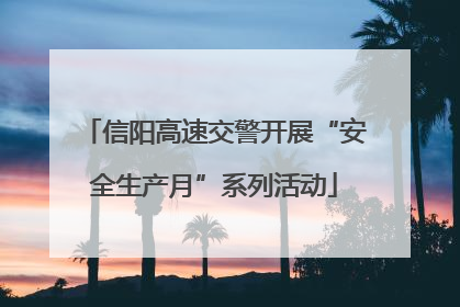 信阳高速交警开展“安全生产月”系列活动