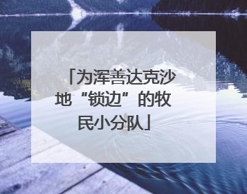 为浑善达克沙地“锁边”的牧民小分队