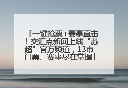 一键抢票+赛事直击！交汇点新闻上线“苏超”官方频道，13市门票、赛事尽在掌握