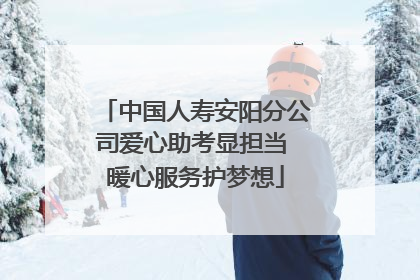 中国人寿安阳分公司爱心助考显担当 暖心服务护梦想