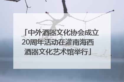 中外酒器文化协会成立20周年活动在灌南海西酒器文化艺术馆举行