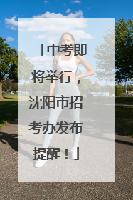 中考即将举行，沈阳市招考办发布提醒！