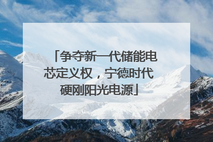 争夺新一代储能电芯定义权，宁德时代硬刚阳光电源