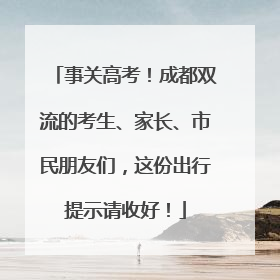 事关高考！成都双流的考生、家长、市民朋友们，这份出行提示请收好！