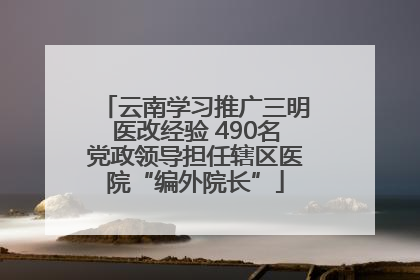 云南学习推广三明医改经验 490名党政领导担任辖区医院“编外院长”