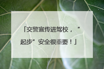 交警宣传进驾校，“起步”安全很重要！