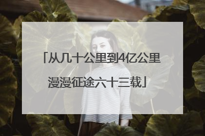 从几十公里到4亿公里 漫漫征途六十三载