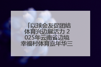 以球会友促团结 体育兴边展活力 2025年云南省边境幸福村体育嘉年华三人篮球赛圆满收官
