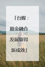 台媒：厦金融合发展取得新成效