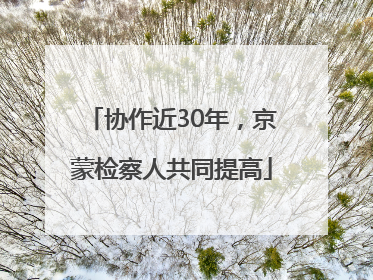 协作近30年，京蒙检察人共同提高