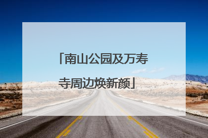 南山公园及万寿寺周边焕新颜