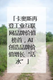 卡奥斯再登工业互联网品牌价值榜首，AI创造品牌价值增长“活水”