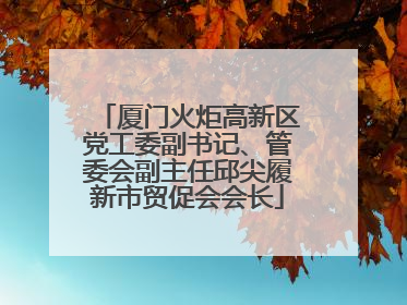 厦门火炬高新区党工委副书记、管委会副主任邱尖履新市贸促会会长