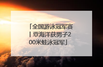 全国游泳冠军赛丨覃海洋获男子200米蛙泳冠军
