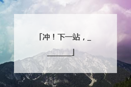冲！下一站，________