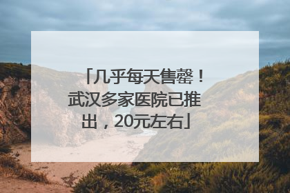 几乎每天售罄！武汉多家医院已推出，20元左右