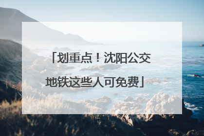 划重点！沈阳公交地铁这些人可免费