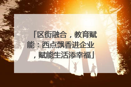 区街融合，教育赋能：西点飘香进企业，赋能生活添幸福