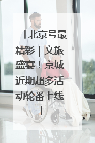 北京号最精彩｜文旅盛宴！京城近期超多活动轮番上线