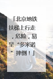 北京地铁扶梯上行走，危险，易呈“多米诺”摔倒！