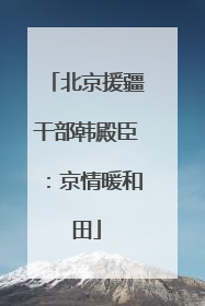 北京援疆干部韩殿臣：京情暖和田