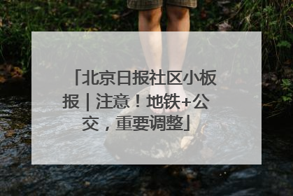 北京日报社区小板报｜注意！地铁+公交，重要调整