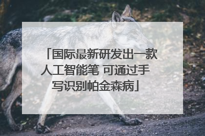 国际最新研发出一款人工智能笔 可通过手写识别帕金森病