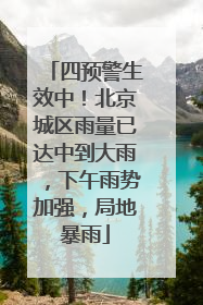 四预警生效中！北京城区雨量已达中到大雨，下午雨势加强，局地暴雨