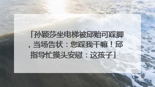 孙颖莎坐电梯被邱贻可踩脚，当场告状：您踩我干嘛！邱指导忙摸头安慰：这孩子