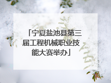 宁夏盐池县第三届工程机械职业技能大赛举办